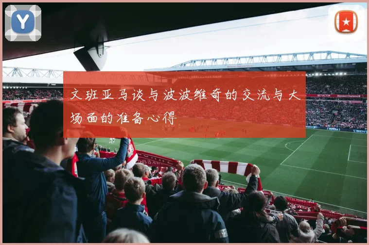 文班亚马谈与波波维奇的交流与大场面的准备心得